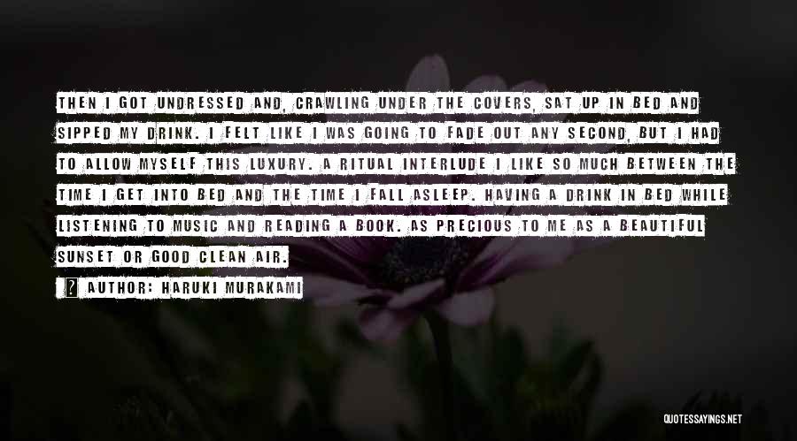 Haruki Murakami Quotes: Then I Got Undressed And, Crawling Under The Covers, Sat Up In Bed And Sipped My Drink. I Felt Like