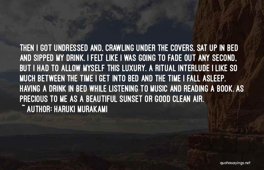 Haruki Murakami Quotes: Then I Got Undressed And, Crawling Under The Covers, Sat Up In Bed And Sipped My Drink. I Felt Like