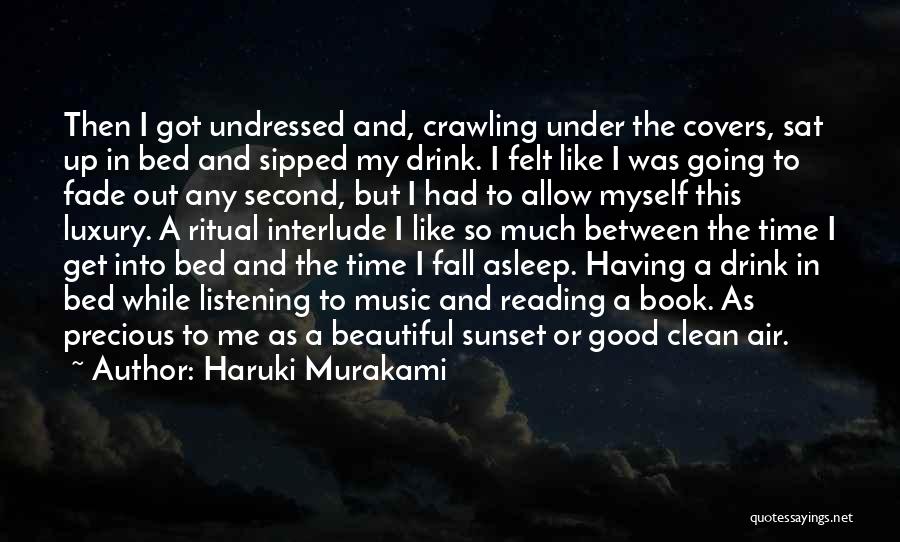 Haruki Murakami Quotes: Then I Got Undressed And, Crawling Under The Covers, Sat Up In Bed And Sipped My Drink. I Felt Like