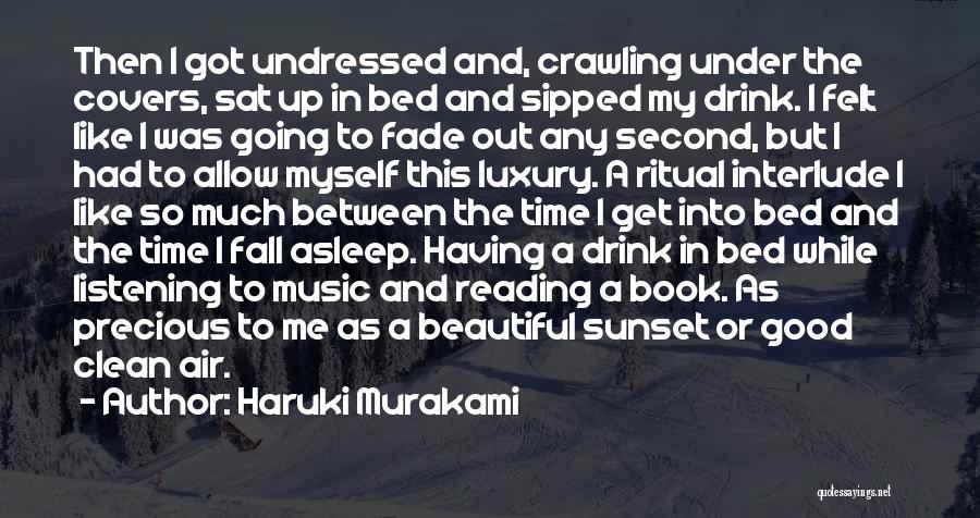 Haruki Murakami Quotes: Then I Got Undressed And, Crawling Under The Covers, Sat Up In Bed And Sipped My Drink. I Felt Like