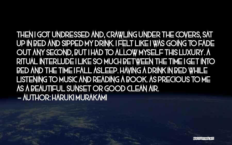 Haruki Murakami Quotes: Then I Got Undressed And, Crawling Under The Covers, Sat Up In Bed And Sipped My Drink. I Felt Like