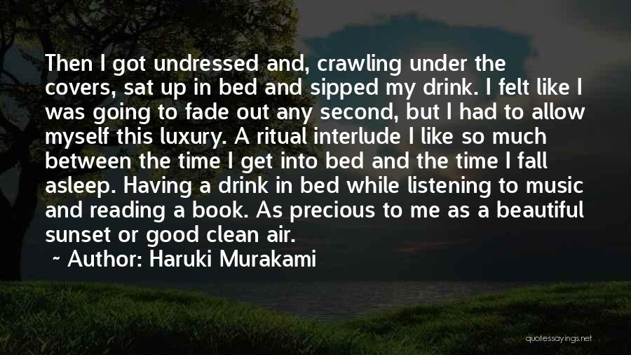 Haruki Murakami Quotes: Then I Got Undressed And, Crawling Under The Covers, Sat Up In Bed And Sipped My Drink. I Felt Like