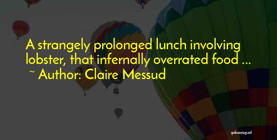 Claire Messud Quotes: A Strangely Prolonged Lunch Involving Lobster, That Infernally Overrated Food ...