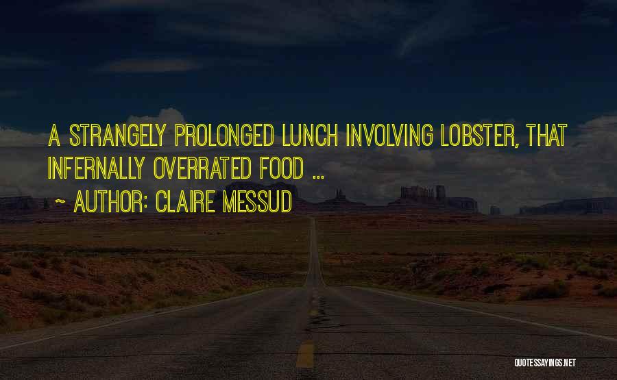 Claire Messud Quotes: A Strangely Prolonged Lunch Involving Lobster, That Infernally Overrated Food ...