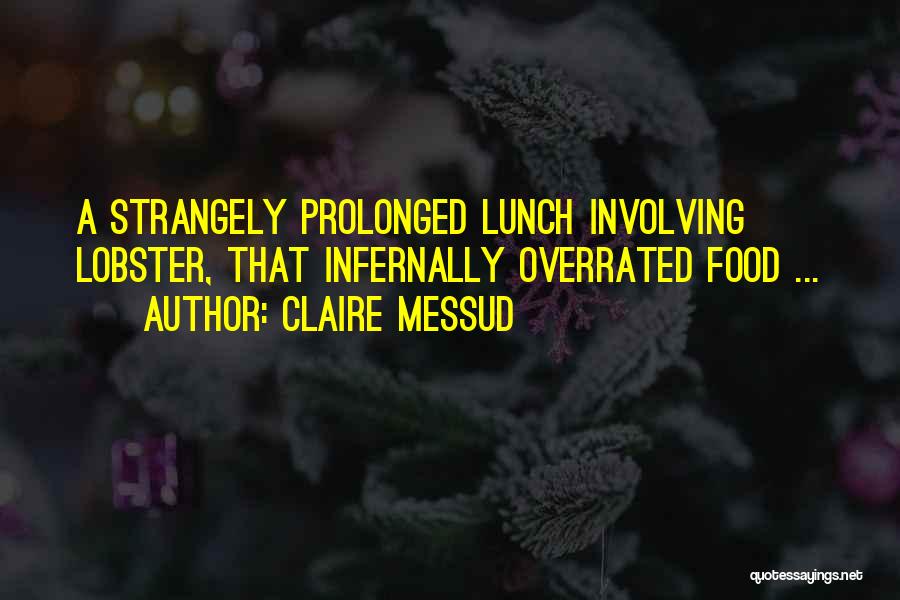 Claire Messud Quotes: A Strangely Prolonged Lunch Involving Lobster, That Infernally Overrated Food ...