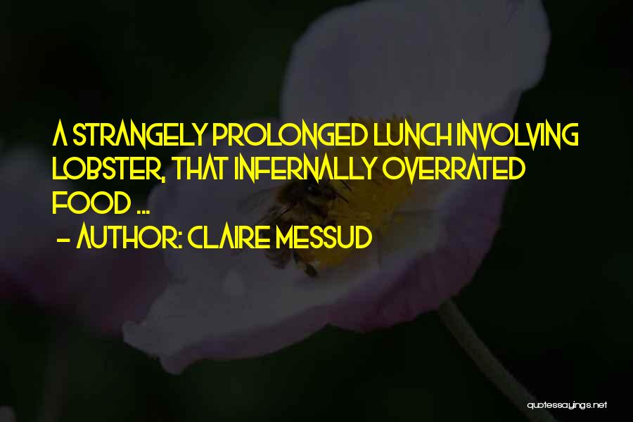Claire Messud Quotes: A Strangely Prolonged Lunch Involving Lobster, That Infernally Overrated Food ...