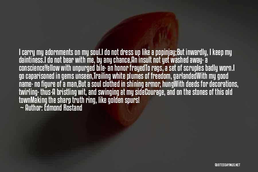 Edmond Rostand Quotes: I Carry My Adornments On My Soul.i Do Not Dress Up Like A Popinjay;but Inwardly, I Keep My Daintiness.i Do