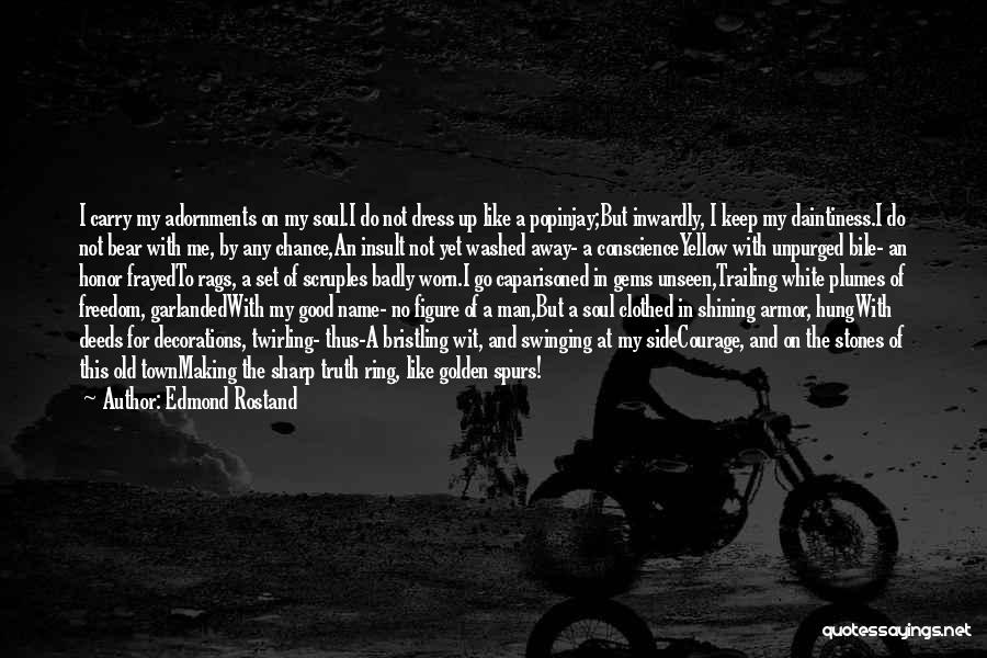 Edmond Rostand Quotes: I Carry My Adornments On My Soul.i Do Not Dress Up Like A Popinjay;but Inwardly, I Keep My Daintiness.i Do