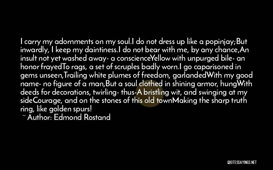 Edmond Rostand Quotes: I Carry My Adornments On My Soul.i Do Not Dress Up Like A Popinjay;but Inwardly, I Keep My Daintiness.i Do