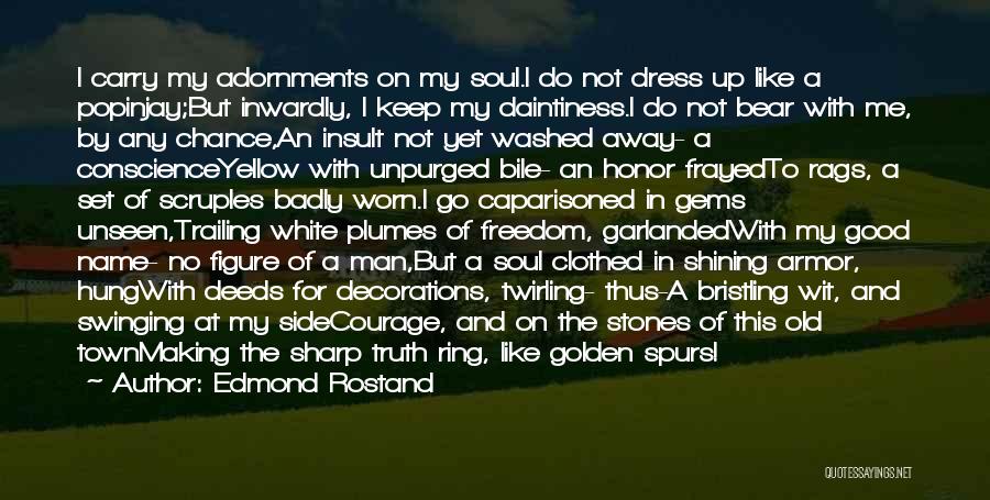 Edmond Rostand Quotes: I Carry My Adornments On My Soul.i Do Not Dress Up Like A Popinjay;but Inwardly, I Keep My Daintiness.i Do