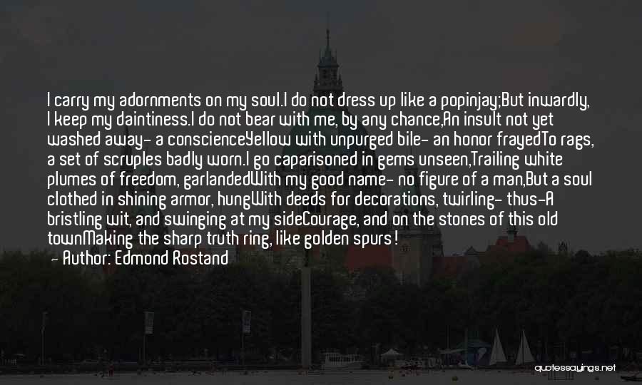 Edmond Rostand Quotes: I Carry My Adornments On My Soul.i Do Not Dress Up Like A Popinjay;but Inwardly, I Keep My Daintiness.i Do