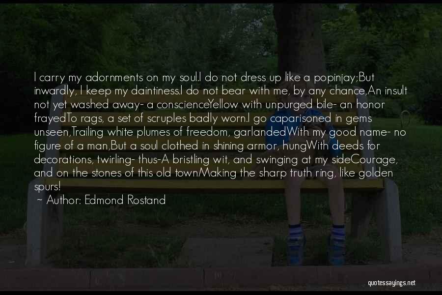 Edmond Rostand Quotes: I Carry My Adornments On My Soul.i Do Not Dress Up Like A Popinjay;but Inwardly, I Keep My Daintiness.i Do