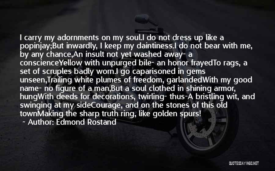 Edmond Rostand Quotes: I Carry My Adornments On My Soul.i Do Not Dress Up Like A Popinjay;but Inwardly, I Keep My Daintiness.i Do