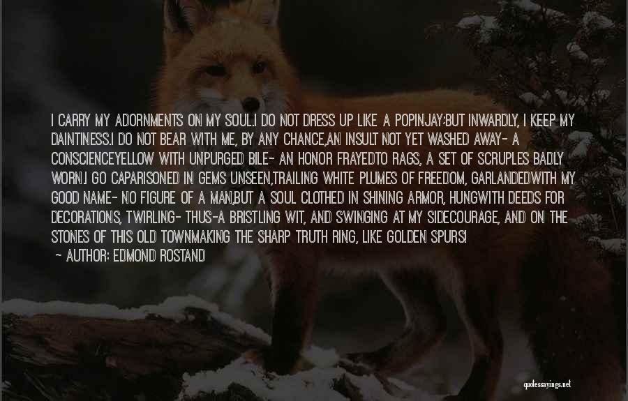 Edmond Rostand Quotes: I Carry My Adornments On My Soul.i Do Not Dress Up Like A Popinjay;but Inwardly, I Keep My Daintiness.i Do