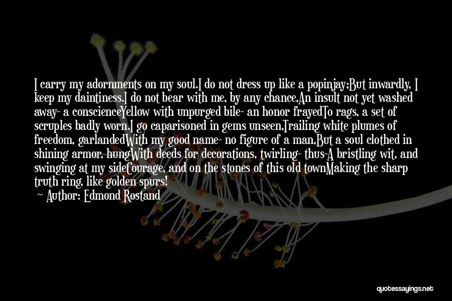 Edmond Rostand Quotes: I Carry My Adornments On My Soul.i Do Not Dress Up Like A Popinjay;but Inwardly, I Keep My Daintiness.i Do