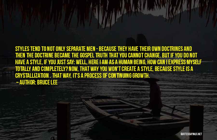 Bruce Lee Quotes: Styles Tend To Not Only Separate Men - Because They Have Their Own Doctrines And Then The Doctrine Became The