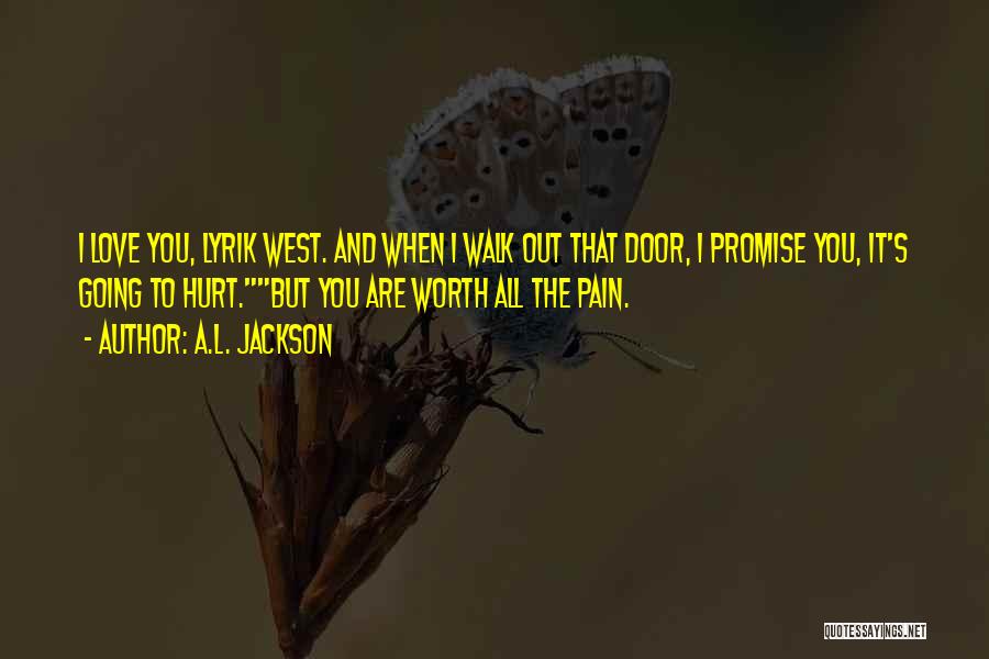 A.L. Jackson Quotes: I Love You, Lyrik West. And When I Walk Out That Door, I Promise You, It's Going To Hurt.but You