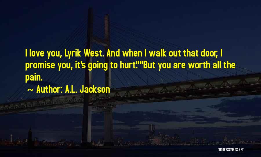 A.L. Jackson Quotes: I Love You, Lyrik West. And When I Walk Out That Door, I Promise You, It's Going To Hurt.but You