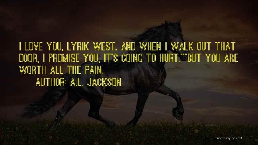 A.L. Jackson Quotes: I Love You, Lyrik West. And When I Walk Out That Door, I Promise You, It's Going To Hurt.but You