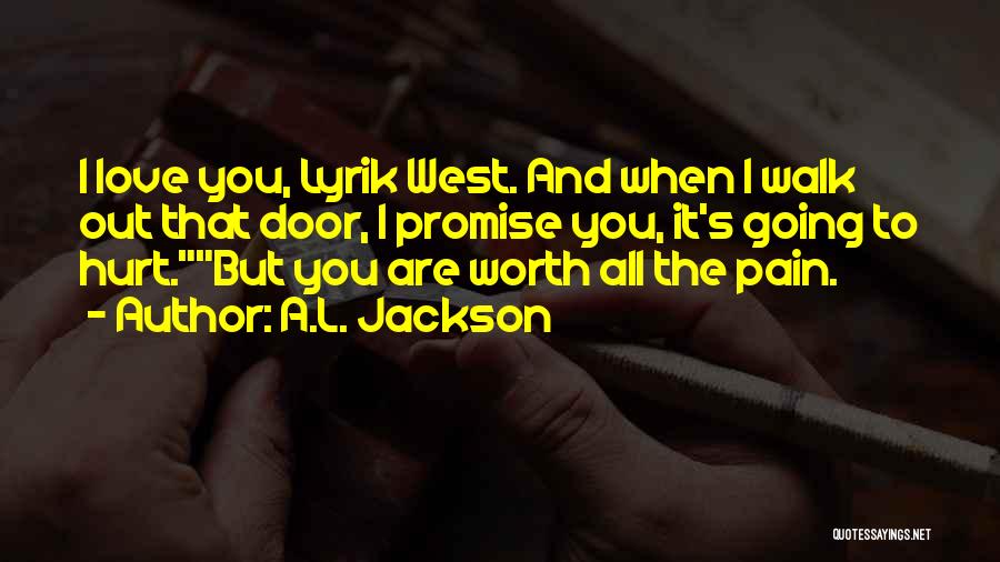 A.L. Jackson Quotes: I Love You, Lyrik West. And When I Walk Out That Door, I Promise You, It's Going To Hurt.but You