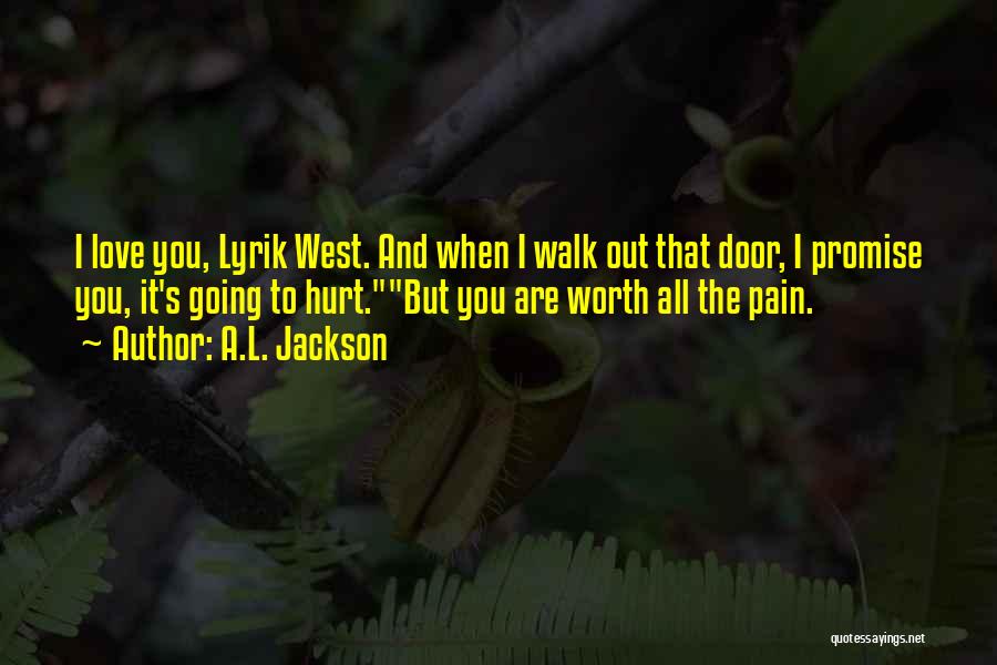 A.L. Jackson Quotes: I Love You, Lyrik West. And When I Walk Out That Door, I Promise You, It's Going To Hurt.but You