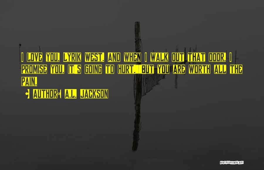 A.L. Jackson Quotes: I Love You, Lyrik West. And When I Walk Out That Door, I Promise You, It's Going To Hurt.but You