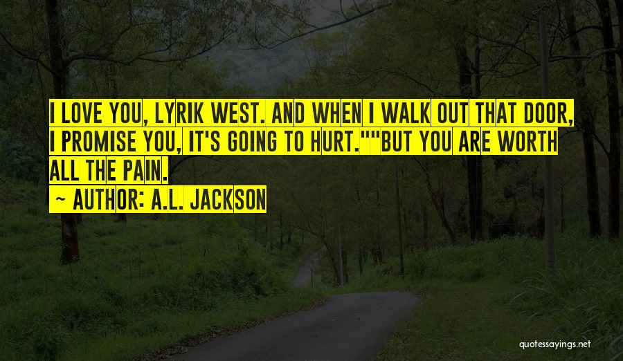 A.L. Jackson Quotes: I Love You, Lyrik West. And When I Walk Out That Door, I Promise You, It's Going To Hurt.but You