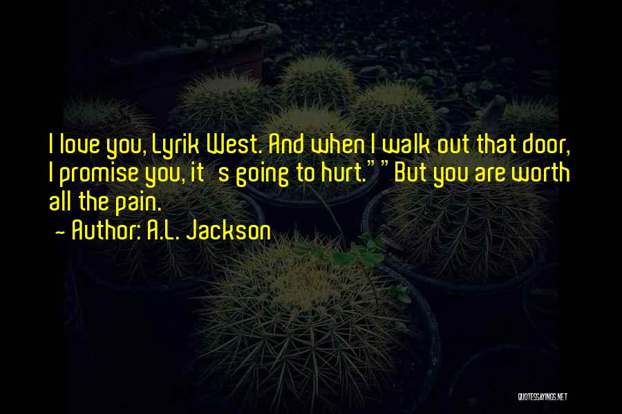 A.L. Jackson Quotes: I Love You, Lyrik West. And When I Walk Out That Door, I Promise You, It's Going To Hurt.but You