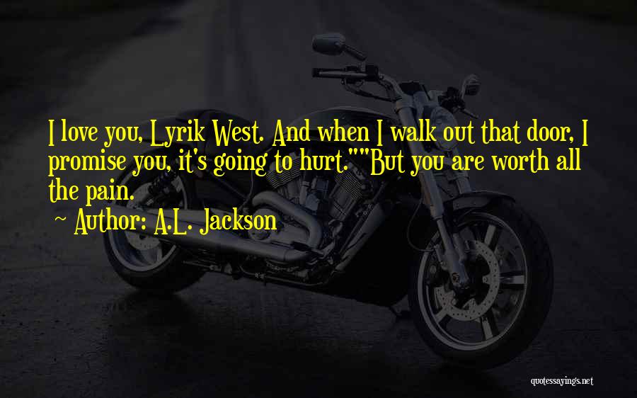 A.L. Jackson Quotes: I Love You, Lyrik West. And When I Walk Out That Door, I Promise You, It's Going To Hurt.but You