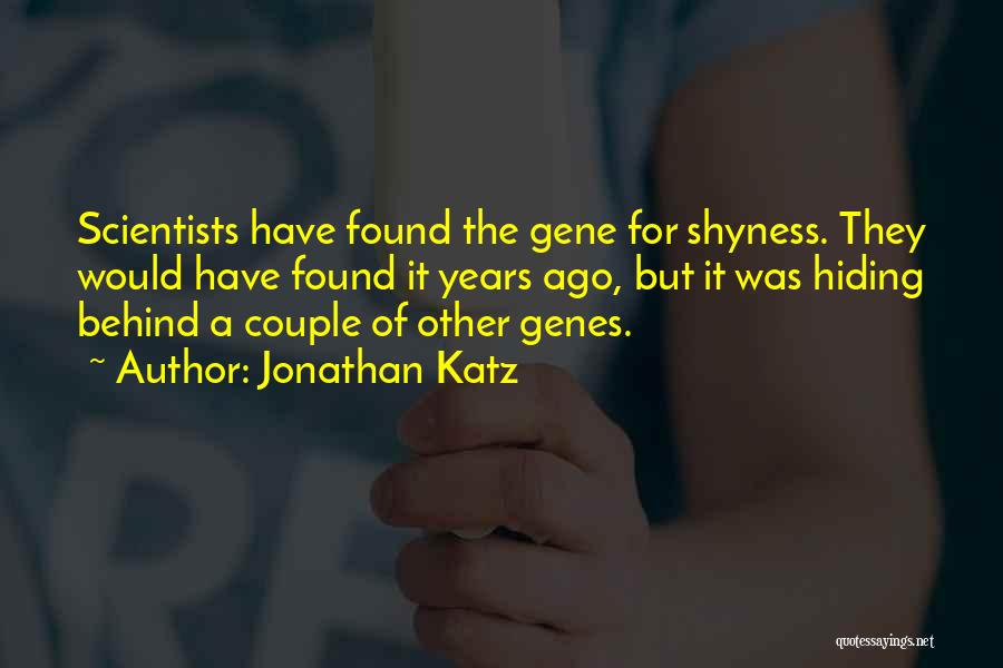 Jonathan Katz Quotes: Scientists Have Found The Gene For Shyness. They Would Have Found It Years Ago, But It Was Hiding Behind A