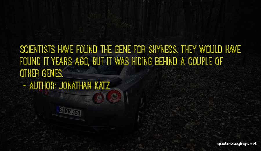 Jonathan Katz Quotes: Scientists Have Found The Gene For Shyness. They Would Have Found It Years Ago, But It Was Hiding Behind A