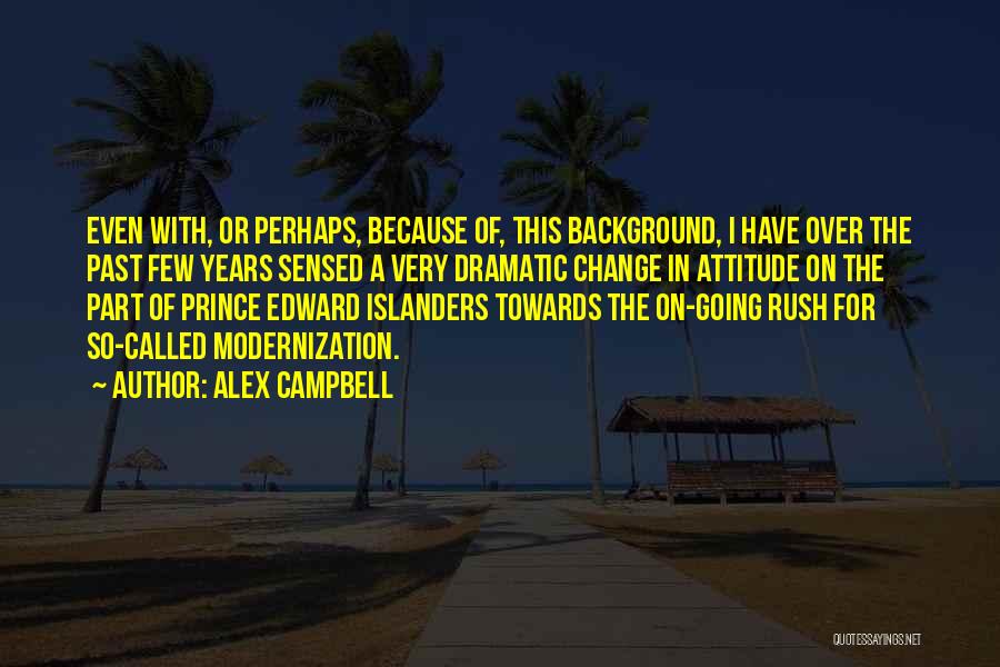 Alex Campbell Quotes: Even With, Or Perhaps, Because Of, This Background, I Have Over The Past Few Years Sensed A Very Dramatic Change