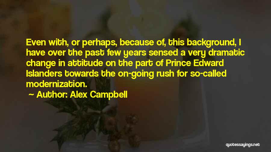 Alex Campbell Quotes: Even With, Or Perhaps, Because Of, This Background, I Have Over The Past Few Years Sensed A Very Dramatic Change