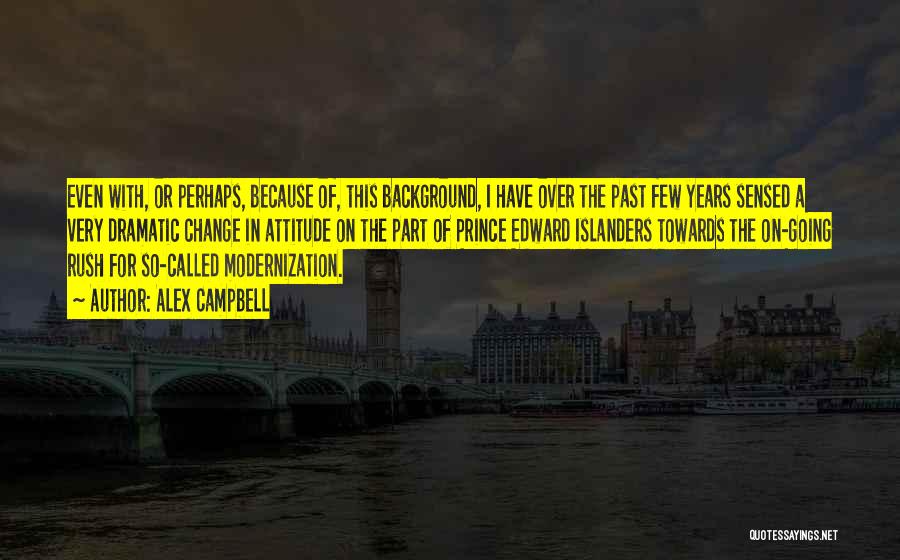 Alex Campbell Quotes: Even With, Or Perhaps, Because Of, This Background, I Have Over The Past Few Years Sensed A Very Dramatic Change