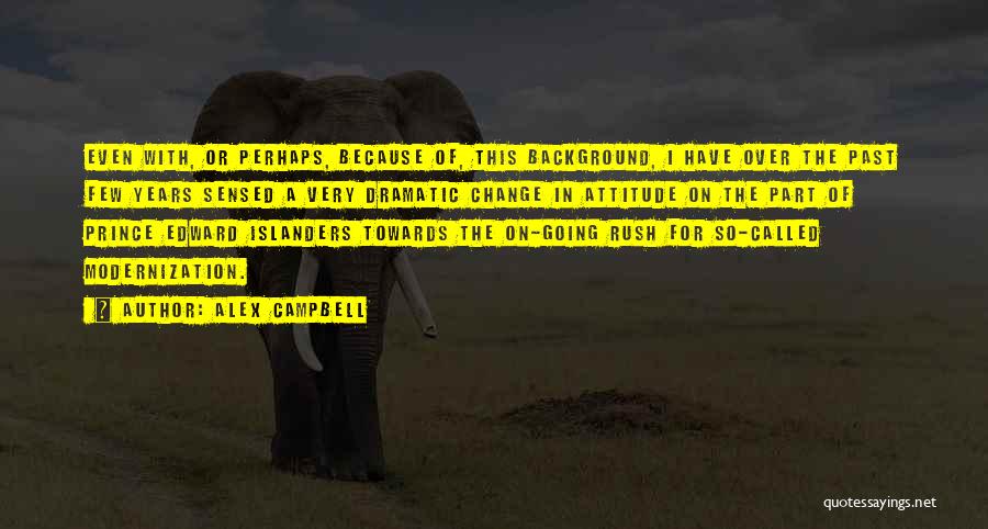 Alex Campbell Quotes: Even With, Or Perhaps, Because Of, This Background, I Have Over The Past Few Years Sensed A Very Dramatic Change