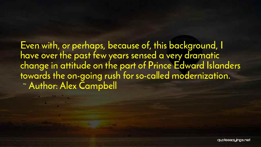 Alex Campbell Quotes: Even With, Or Perhaps, Because Of, This Background, I Have Over The Past Few Years Sensed A Very Dramatic Change