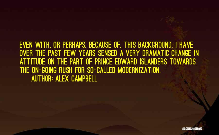 Alex Campbell Quotes: Even With, Or Perhaps, Because Of, This Background, I Have Over The Past Few Years Sensed A Very Dramatic Change