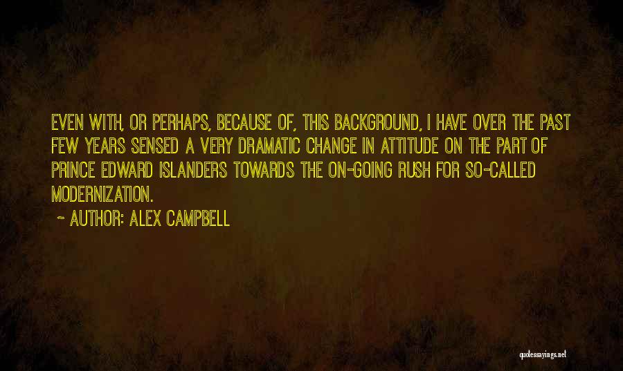 Alex Campbell Quotes: Even With, Or Perhaps, Because Of, This Background, I Have Over The Past Few Years Sensed A Very Dramatic Change