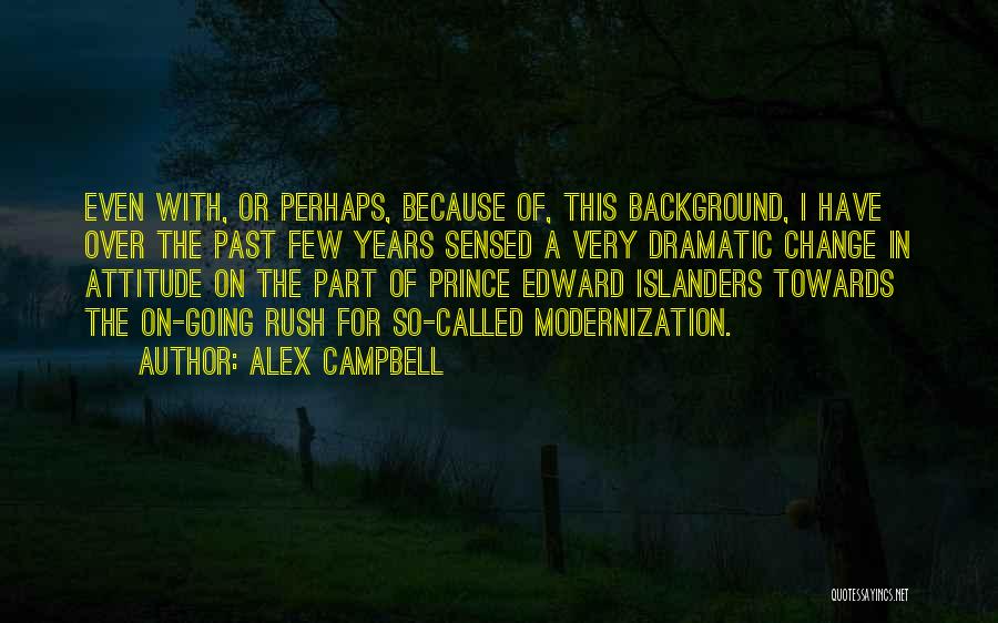 Alex Campbell Quotes: Even With, Or Perhaps, Because Of, This Background, I Have Over The Past Few Years Sensed A Very Dramatic Change