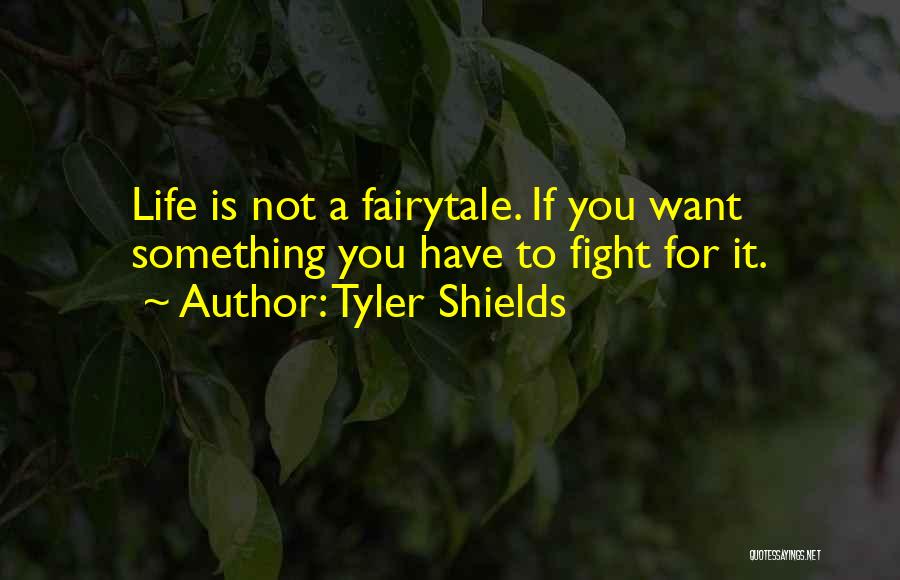 Tyler Shields Quotes: Life Is Not A Fairytale. If You Want Something You Have To Fight For It.