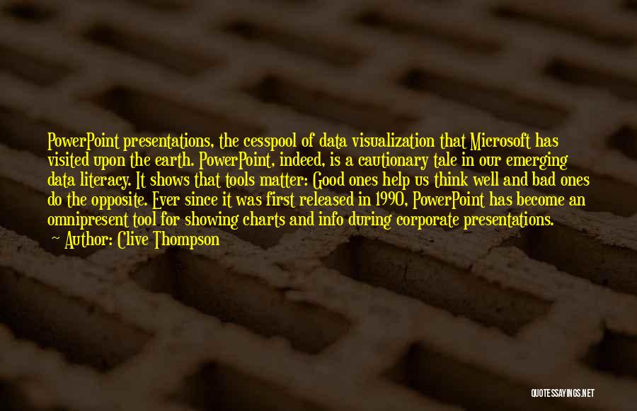 Clive Thompson Quotes: Powerpoint Presentations, The Cesspool Of Data Visualization That Microsoft Has Visited Upon The Earth. Powerpoint, Indeed, Is A Cautionary Tale