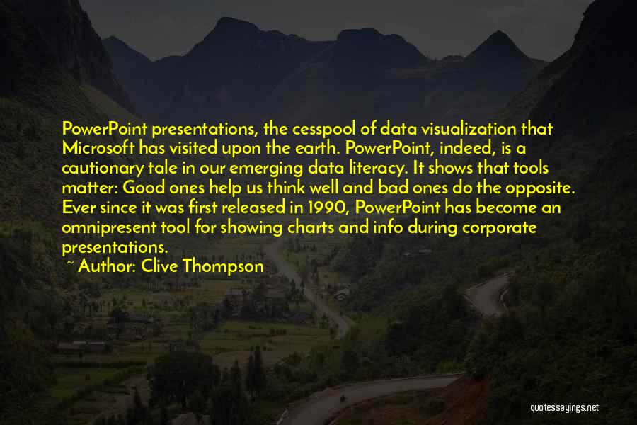 Clive Thompson Quotes: Powerpoint Presentations, The Cesspool Of Data Visualization That Microsoft Has Visited Upon The Earth. Powerpoint, Indeed, Is A Cautionary Tale