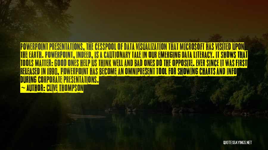 Clive Thompson Quotes: Powerpoint Presentations, The Cesspool Of Data Visualization That Microsoft Has Visited Upon The Earth. Powerpoint, Indeed, Is A Cautionary Tale