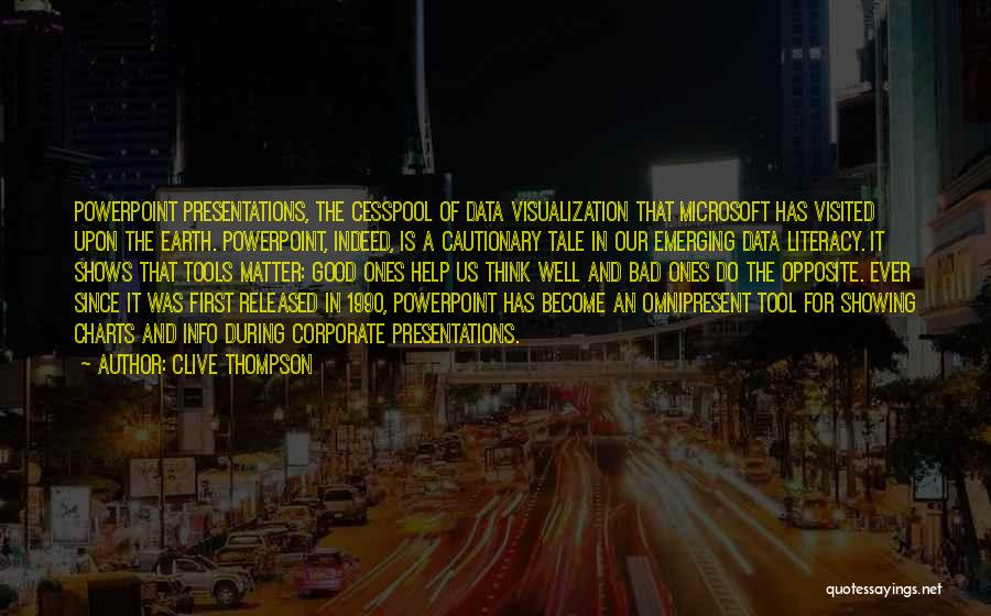 Clive Thompson Quotes: Powerpoint Presentations, The Cesspool Of Data Visualization That Microsoft Has Visited Upon The Earth. Powerpoint, Indeed, Is A Cautionary Tale