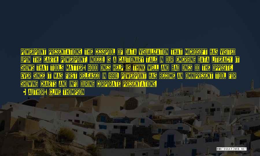 Clive Thompson Quotes: Powerpoint Presentations, The Cesspool Of Data Visualization That Microsoft Has Visited Upon The Earth. Powerpoint, Indeed, Is A Cautionary Tale