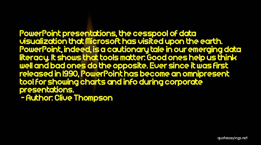 Clive Thompson Quotes: Powerpoint Presentations, The Cesspool Of Data Visualization That Microsoft Has Visited Upon The Earth. Powerpoint, Indeed, Is A Cautionary Tale