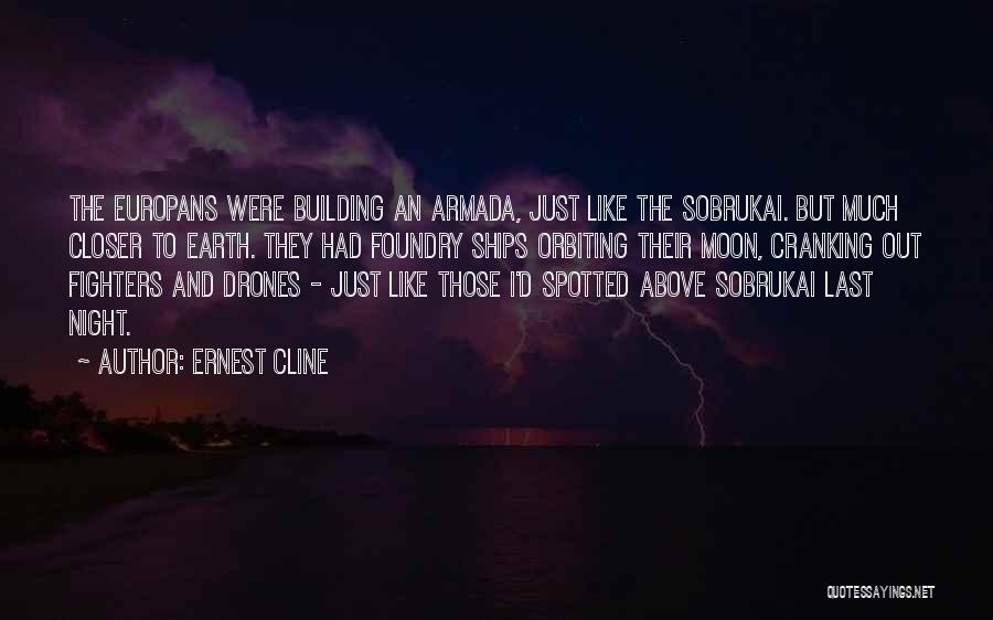 Ernest Cline Quotes: The Europans Were Building An Armada, Just Like The Sobrukai. But Much Closer To Earth. They Had Foundry Ships Orbiting