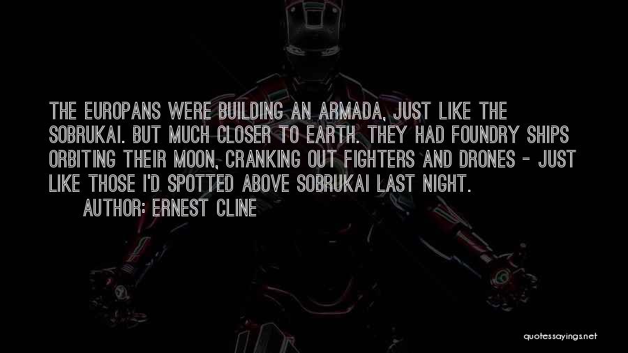 Ernest Cline Quotes: The Europans Were Building An Armada, Just Like The Sobrukai. But Much Closer To Earth. They Had Foundry Ships Orbiting