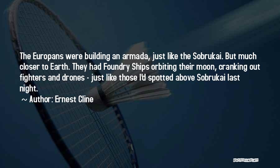 Ernest Cline Quotes: The Europans Were Building An Armada, Just Like The Sobrukai. But Much Closer To Earth. They Had Foundry Ships Orbiting