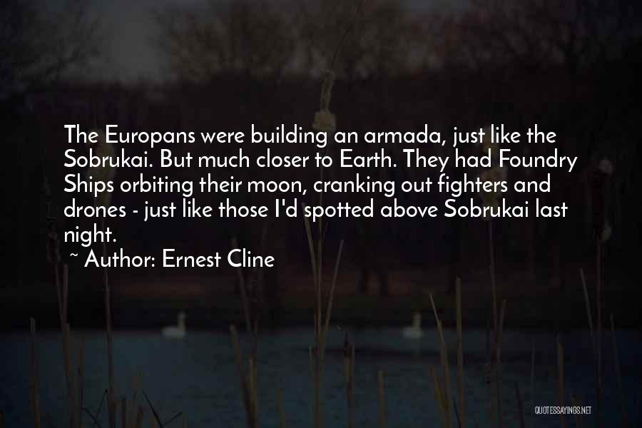 Ernest Cline Quotes: The Europans Were Building An Armada, Just Like The Sobrukai. But Much Closer To Earth. They Had Foundry Ships Orbiting
